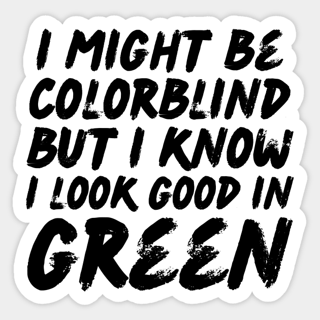 I Might Be Colorblind I Look Good in Green Sticker by The WYLD Tribe